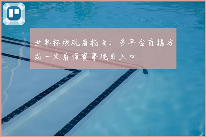 世界杯线观看指南：多平台直播方式一文看懂赛事观看入口
