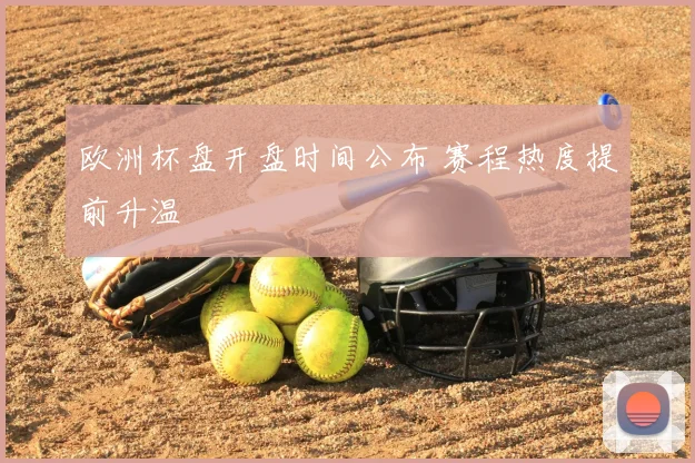欧洲杯盘开盘时间公布 赛程热度提前升温