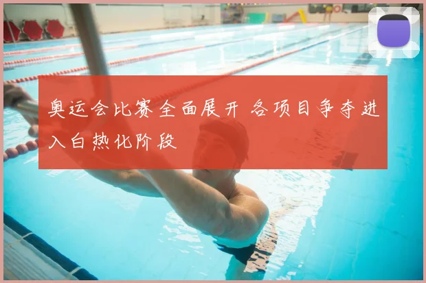 奥运会比赛全面展开 各项目争夺进入白热化阶段
