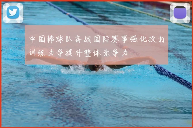 中国棒球队备战国际赛事强化投打训练力争提升整体竞争力
