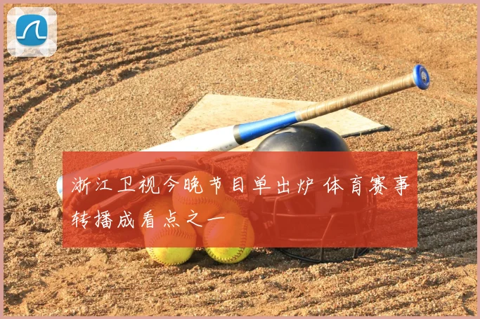 浙江卫视今晚节目单出炉 体育赛事转播成看点之一