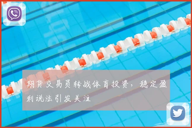 期货交易员转战体育投资，稳定盈利说法引发关注