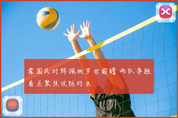 蒙国民对阵佩纳罗尔前瞻 两队争胜看点聚焦攻防对决