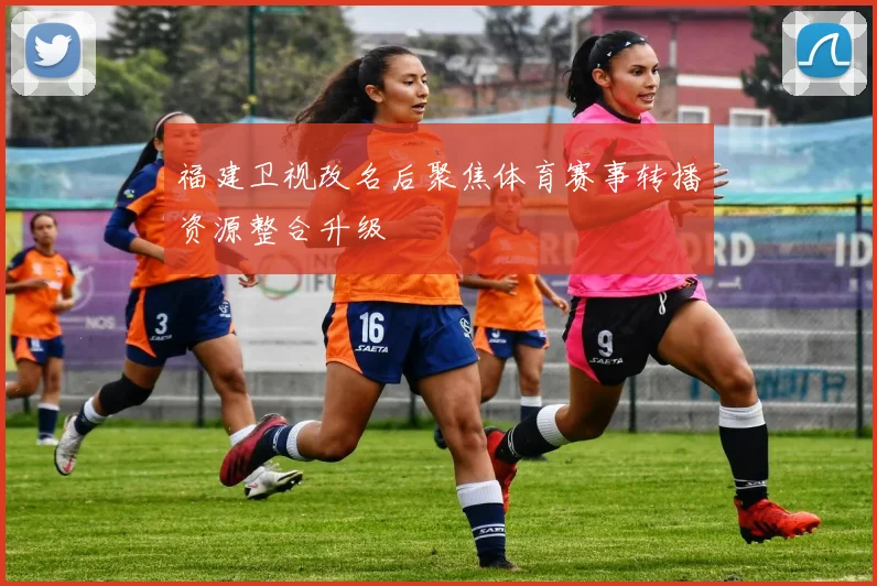 福建卫视改名后聚焦体育赛事转播资源整合升级