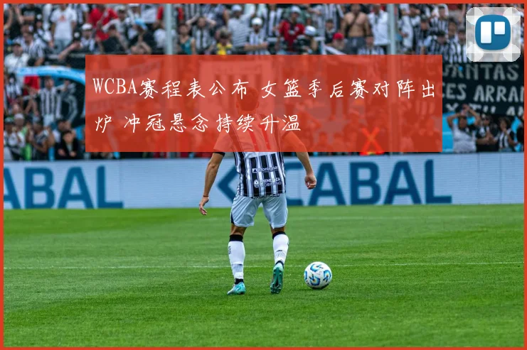 WCBA赛程表公布 女篮季后赛对阵出炉 冲冠悬念持续升温