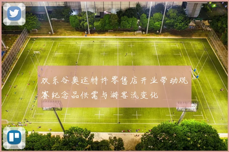 欢乐谷奥运特许零售店开业带动观赛纪念品供需与游客流变化