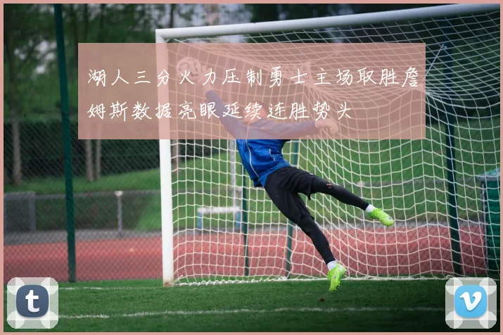 湖人三分火力压制勇士主场取胜詹姆斯数据亮眼延续连胜势头